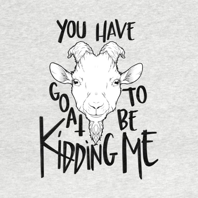 You Have Goat To Be Kidding Me (Light Colors) by Fritz
